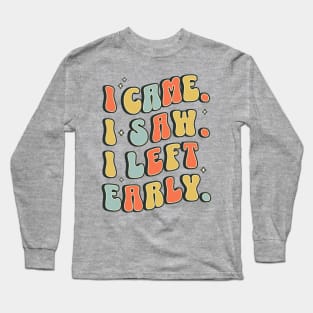 I Came I Saw I Left Early - Funny Sarcastic Introvert Long Sleeve T-Shirt